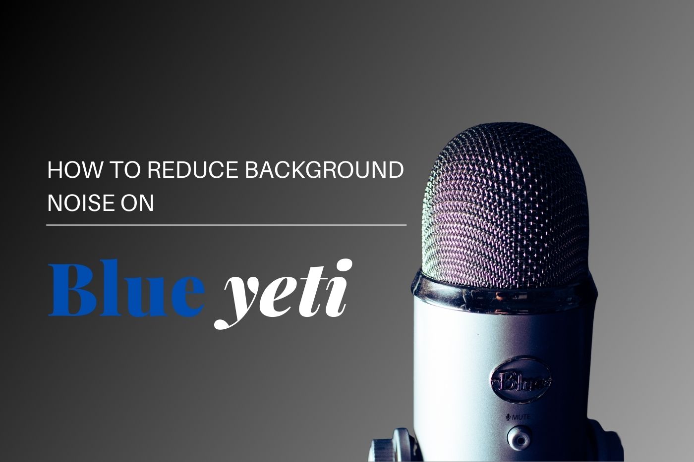How to Reduce Background Noise on Blue Yeti (2024)